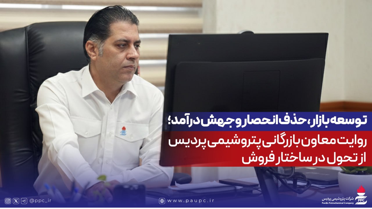 توسعه بازار، حذف انحصار و جهش درآمد؛ روایت معاون بازرگانی پتروشیمی پردیس از تحول در ساختار فروش